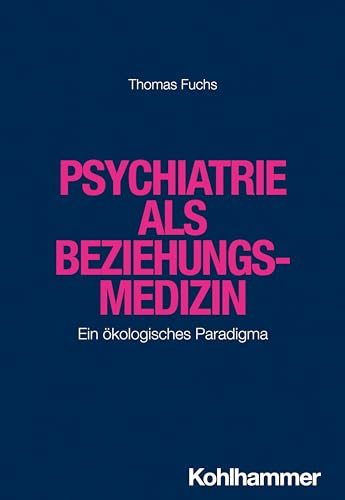 Psychiatrie als Beziehungsmedizin: Ein ökologisches Paradigma von Kohlhammer