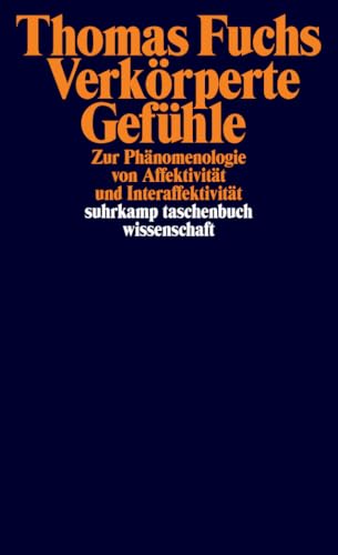 Verkörperte Gefühle: Zur Phänomenologie von Affektivität und Interaffektivität | Ein neues Grundlagenwerk zur Phänomenologie der Gefühle (suhrkamp taschenbuch wissenschaft) von Suhrkamp Verlag AG