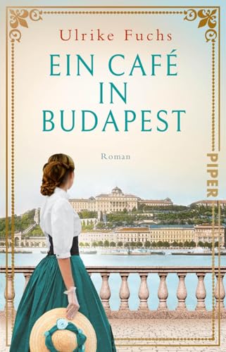 Ein Café in Budapest (Cafés, die Geschichte schreiben 4): Roman | Historischer Roman über eine zerissene Familie, ein legendäres Café und die Krönung von Franz und Sisi von Piper Taschenbuch