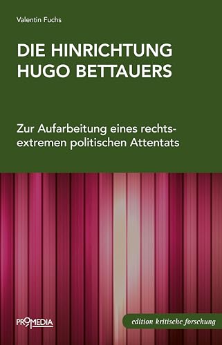 Die Hinrichtung Hugo Bettauers: Zur Aufarbeitung eines rechtsextremen politischen Attentats (Edition Kritische Forschung) von Promedia, Wien