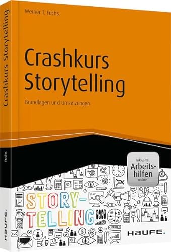 Crashkurs Storytelling - inkl. Arbeitshilfen online: Grundlagen und Umsetzungen (Haufe Fachbuch)