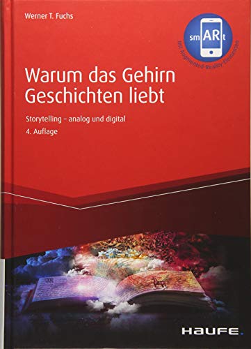 Warum das Gehirn Geschichten liebt: Storytelling - analog und digital (Haufe Fachbuch)