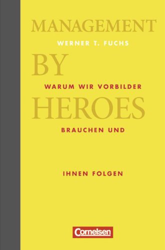 Wirtschaftsgeschenkbuch: Management by Heroes: Warum wir Vorbilder brauchen und ihnen folgen Wirtschaftsgeschenkbuch: Management by Heroes: Warum wir Vorbilder brauchen und ihnen folgen