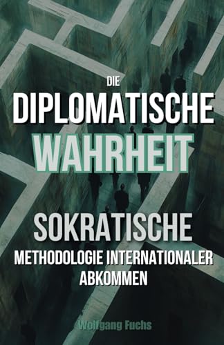 Die diplomatische Wahrheit: Die sokratische Methodologie internationaler Abkommen von Independently published