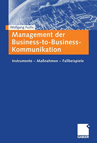 Management der Business-to-Business-Kommunikation: Instrumente - Maßnahmen - Fallbeispiele (German Edition)