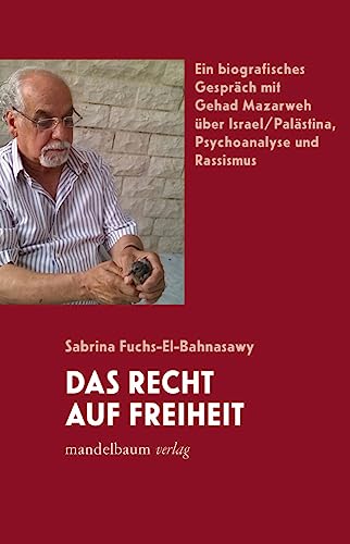 Das Recht auf Freiheit: Ein biografisches Gespräch mit Gehad Mazarweh über Israel/Palästina, Psychoanalyse und Rassismus von Mandelbaum Verlag eG