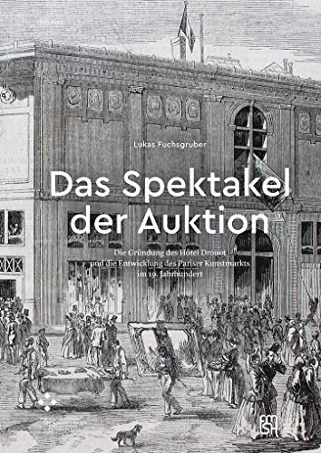 Das Spektakel der Auktion: Die Gründung des Hôtel Drouot und die Entwicklung des Pariser Kunstmarkts im 19. Jahrhundert (PASSAGES) von Diaphanes Verlag