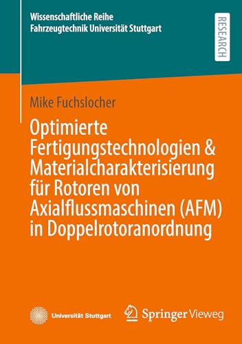 Optimierte Fertigungstechnologien & Materialcharakterisierung für Rotoren von Axialflussmaschinen (AFM) in Doppelrotoranordnung (Wissenschaftliche Reihe Fahrzeugtechnik Universität Stuttgart) von Springer Vieweg