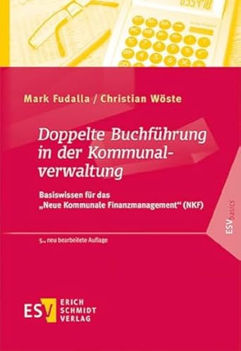 Doppelte Buchführung in der Kommunalverwaltung: Basiswissen für das "Neue Kommunale Finanzmanagement" (NKF) (ESVbasics): Basiswissen für das "Neue Kommunale Finanzmanagement" (NKF) von Erich Schmidt Verlag GmbH & Co