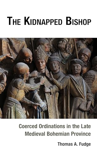 The Kidnapped Bishop: Coerced Ordinations in the Late Medieval Bohemian Province von Lexington Books