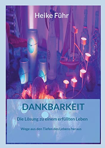 Dankbarkeit Die Lösung zu einem erfüllten Leben: Wege aus den Tiefen des Lebens heraus (Glück-Hoffnung-Dankbarkeit) von Books on Demand