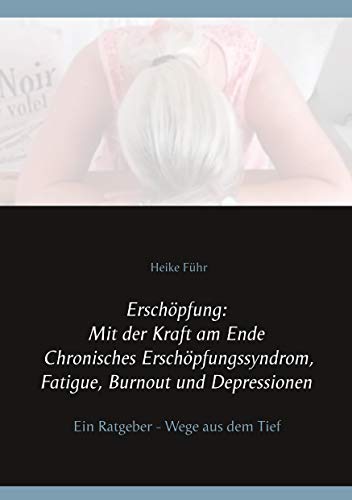 Erschöpfung: Mit der Kraft am Ende Chronisches Erschöpfungssyndrom, Fatigue, Burnout und Depressionen: Ein Ratgeber - Wege aus dem Tief Erschöpfung: Mit der Kraft am Ende Chronisches Erschöpfungssyndrom, Fatigue, Burnout und Depressionen: Ein Ratgeber - Wege aus dem Tief