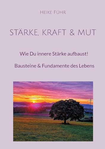 Stärke, Kraft & Mut: Wie Du innere Stärke aufbaust! Bausteine & Fundamente des Lebens