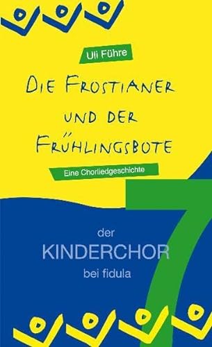 Die Frostianer und der Frühlingsbote: Eine Chorliedgeschichte für Kinder von 5 bis 9 Jahren - Band 7 der Reihe der KINDERCHOR bei fidula