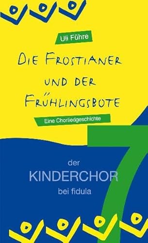 Die Frostianer und der Frühlingsbote: Eine Chorliedgeschichte für Kinder von 5 bis 9 Jahren - Band 7 der Reihe der KINDERCHOR bei fidula Die Frostianer und der Frühlingsbote: Eine Chorliedgeschichte für Kinder von 5 bis 9 Jahren - Band 7 der Reihe der KINDERCHOR bei fidula