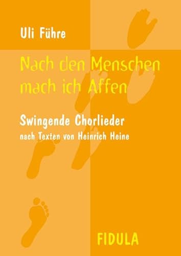 Nach den Menschen mach ich Affen: Swingende Chorlieder nach Texten von Heinrich Heine für 4 gemischte Stimmen SATB oder SAAM Nach den Menschen mach ich Affen: Swingende Chorlieder nach Texten von Heinrich Heine für 4 gemischte Stimmen SATB oder SAAM