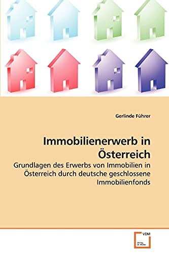 Immobilienerwerb in Österreich: Grundlagen des Erwerbs von Immobilien in Österreich durch deutsche geschlossene Immobilienfonds von VDM Verlag