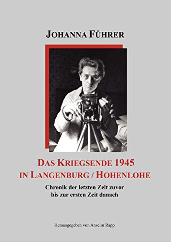 Das Kriegsende 1945 in Langenburg / Hohenlohe: Chronik der letzten Zeit zuvor bis zur ersten Zeit danach von Books on Demand GmbH
