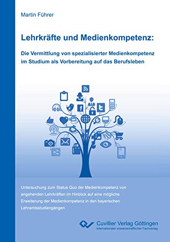 Lehrkräfte und Medienkompetenz: Die Vermittlung von spezialisierter Medienkompetenz im Studium als Vorbereitung auf das Berufsleben: Untersuchung zum ... in den bayerischen Lehramtsstudiengängen Lehrkräfte und Medienkompetenz: Die Vermittlung von spezialisierter Medienkompetenz im Studium als Vorbereitung auf das Berufsleben: Untersuchung zum ... in den bayerischen Lehramtsstudiengängen