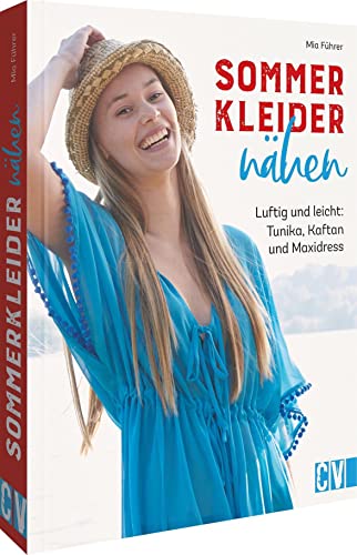Kleider nähen: Sommerkleider nähen. Leicht & luftig: Tunika, Kaftan und Maxidress. Inkl. Schnittmuster Kleider nähen: Sommerkleider nähen. Leicht & luftig: Tunika, Kaftan und Maxidress. Inkl. Schnittmuster