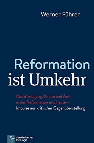 Reformation ist Umkehr: Rechtfertigung, Kirche und Amt in der Reformation und heute - Impulse aus kritischer Gegenüberstellung von Neukirchener / Vandenhoeck & Ruprecht