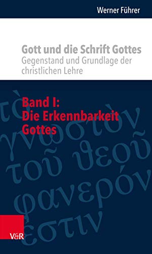 Gott und die Schrift Gottes: Gegenstand und Grundlage der christlichen Lehre. Band I: Die Erkennbarkeit Gottes von Vandenhoeck + Ruprecht