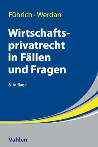 Wirtschaftsprivatrecht in Fällen und Fragen: Übungsfälle und Wiederholungsfragen zur Vertiefung des Wirtschaftsprivatrechts Wirtschaftsprivatrecht in Fällen und Fragen: Übungsfälle und Wiederholungsfragen zur Vertiefung des Wirtschaftsprivatrechts