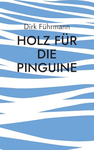 Holz für die Pinguine Holz für die Pinguine von BoD – Books on Demand