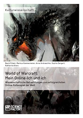 World of Warcraft: Mein Online-Ich und ich. Wissenschaftliche Betrachtungen zum erfolgreichsten Online-Rollenspiel der Welt World of Warcraft: Mein Online-Ich und ich. Wissenschaftliche Betrachtungen zum erfolgreichsten Online-Rollenspiel der Welt