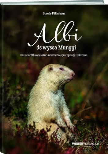 Albi ds wyssa Munggi: Es Gschichtli vom Natur- und Tierfotograf Speedy Füllemann: Es Gschichtli vom Natur- und Tierfotograf Speedy Fu¿llemann von Weber Verlag AG