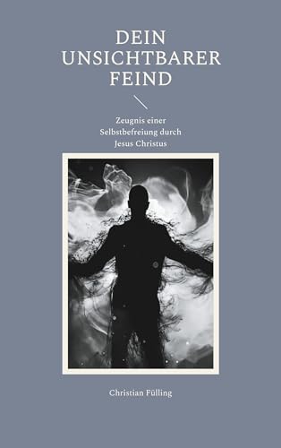Dein unsichtbarer Feind: Zeugnis einer Selbstbefreiung durch Jesus Christus von BoD – Books on Demand