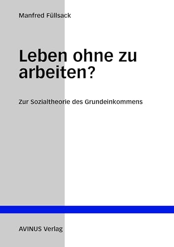 Leben ohne zu arbeiten?: Zur Sozialtheorie des Grundeinkommens