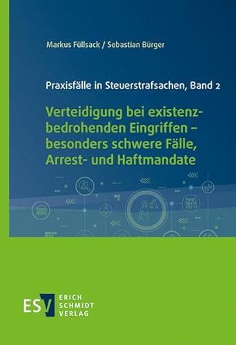 Praxisfälle in Steuerstrafsachen, Band 2: Verteidigung bei existenzbedrohenden Eingriffen – besonders schwere Fälle, Arrest- und Haftmandate