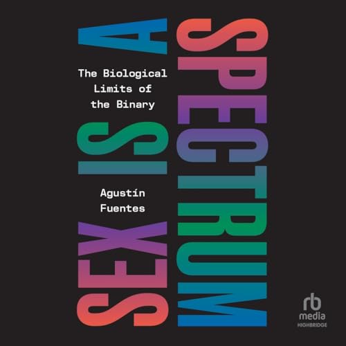 Sex Is a Spectrum: The Biological Limits of the Binary Sex Is a Spectrum: The Biological Limits of the Binary von Blackstone Pub