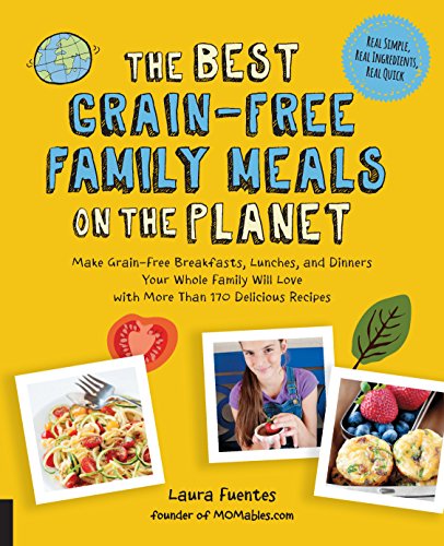 The Best Grain-Free Family Meals on the Planet: Make Grain-Free Breakfasts, Lunches, and Dinners Your Whole Family Will Love with More Than 170 ... 170 Delicious Recipes (Best on the Planet)