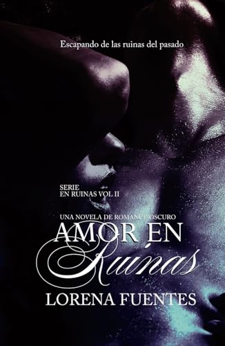 Amor en Ruinas, Una Novela de Dark Romance: Escapando de la ruinas del pasado von Independently published