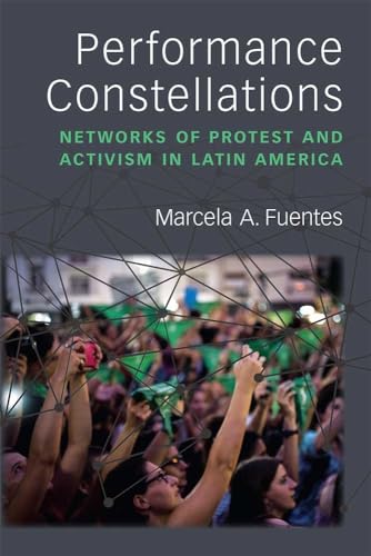 Performance Constellations: Networks of Protest and Activism in Latin America (Theater: Theory/Text/performance)