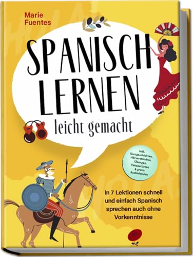 Spanisch lernen leicht gemacht: In 7 Lektionen schnell und einfach Spanisch sprechen auch ohne Vorkenntnisse - inkl. Kurzgeschichten, Hörverständnis, Übungen, Vokabellisten & gratis Audiodateien Spanisch lernen leicht gemacht: In 7 Lektionen schnell und einfach Spanisch sprechen auch ohne Vorkenntnisse - inkl. Kurzgeschichten, Hörverständnis, Übungen, Vokabellisten & gratis Audiodateien