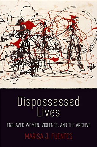 Dispossessed Lives: Enslaved Women, Violence, and the Archive (Early American Studies) von University of Pennsylvania Press