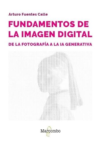 Fundamentos de la imagen digital: de la fotografía a la IA generativa Fundamentos de la imagen digital: de la fotografía a la IA generativa von Marcombo