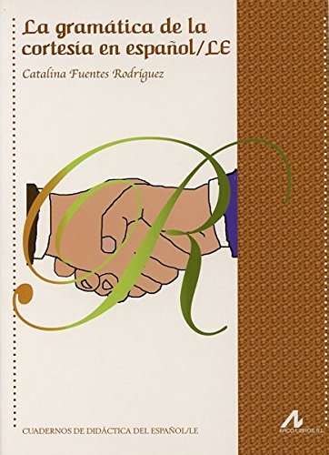 La gramática de la cortesía en español/LE (Cuadernos de didáctica del español/LE)