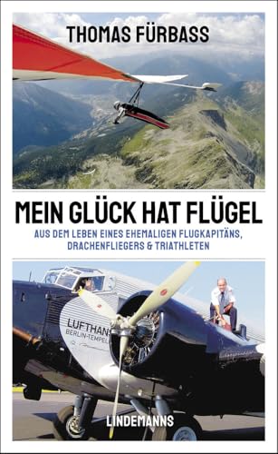 Mein Glück hat Flügel: Aus dem Leben eines ehemaligen Flugkapitäns, Drachenfliegers & Triathleten (Lindemanns Bibliothek) von Lindemanns GmbH