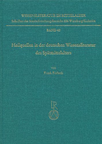 Heilquellen in der deutschen Wissensliteratur des Spätmittelalters: Zur Genese und Funktion eines Paradigmas der Wissensvermittlung am Beispiel des ... 226 Würzburg /Eichstätt, Band 42)