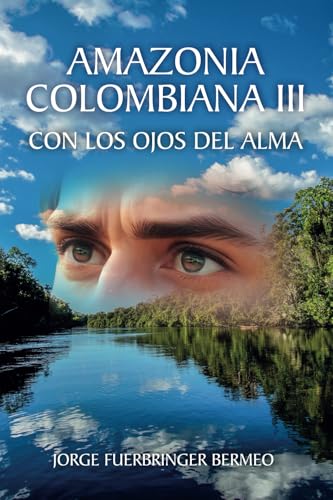 Amazonia Colombiana Iii: Con Los Ojos Del Alma Amazonia Colombiana Iii: Con Los Ojos Del Alma von ibukku, LLC
