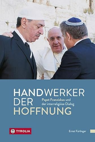 Handwerker der Hoffnung: Papst Franziskus und der interreligiöse Dialog. Zum 10-Jahr-Jubiläum von Papst Franziskus. von Tyrolia Verlagsanstalt Gm