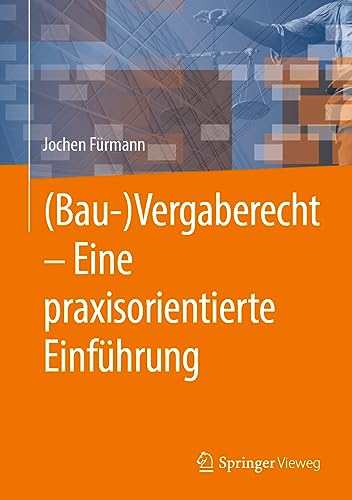 (Bau-)Vergaberecht – Eine praxisorientierte Einführung: Eine Praxisorientierte Einführung von Springer Vieweg
