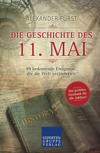 Die Geschichte des 11. Mai - 99 bedeutende Ereignisse, die die Welt veränderten: Das perfekte Geschenk für alle Jubilare (Historische Ereignisse des Tages, Band 71) von Expertengruppe Verlag