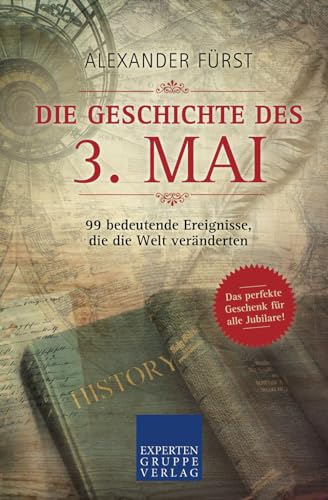 Die Geschichte des 3. Mai - 99 bedeutende Ereignisse, die die Welt veränderten: Das perfekte Geschenk für alle Jubilare (Historische Ereignisse des Tages, Band 64)