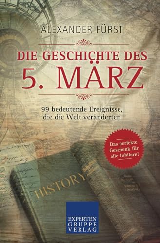 Die Geschichte des 5. März - 99 bedeutende Ereignisse, die die Welt veränderten: Das perfekte Geschenk für alle Jubilare (Historische Ereignisse des Tages, Band 35)