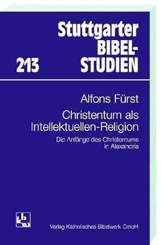 Christentum als Intellektuellen-Religion: Die Anfänge des Christentums in Alexandria (Stuttgarter Bibelstudien (SBS))